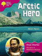 Oxford Reading Tree: Level 10: True Stories: Arctic Hero: The Story of Matthew Henson