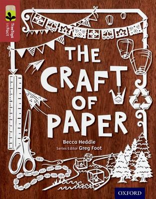 Oxford Reading Tree TreeTops inFact: Level 15: The Craft of Paper - Heddle, Becca, and Foot, Greg (Series edited by)