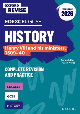 Oxford Revise: Edexcel GCSE History: Henry VIII and his ministers, 1509-40 Complete Revision and Practice (Exams from 2026) - Wilkes, Aaron (Series edited by), and Ball, James