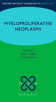 Oxford Specialist Handbook: Myeloproliferative Neoplasms - Mughal, Tariq I. (Editor), and Barbui, Tiziano (Editor)