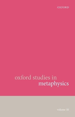 Oxford Studies in Metaphysics: Volume 10 - Bennett, Karen (Editor), and Zimmerman, Dean W. (Editor)