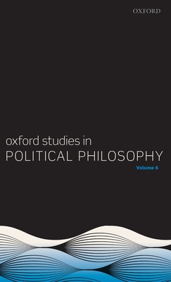 Oxford Studies in Political Philosophy Volume 6 - Sobel, David (Editor), and Vallentyne, Peter (Editor), and Wall, Steven (Editor)