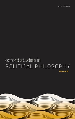 Oxford Studies in Political Philosophy Volume 9 - Sobel, David (Editor), and Wall, Steven (Editor)