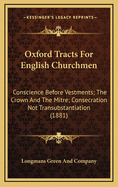 Oxford Tracts For English Churchmen: Conscience Before Vestments; The Crown And The Mitre; Consecration Not Transubstantiation (1881)