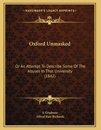 Oxford Unmasked: Or an Attempt to Describe Some of the Abuses in That University (1842)
