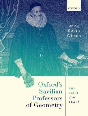 Oxford's Savilian Professors of Geometry: The First 400 Years - Wilson, Robin (Editor)