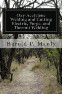 Oxy-Acetylene Welding and Cutting Electric, Forge, and Thermit Welding - Manly, Harold P