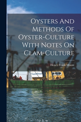 Oysters And Methods Of Oyster-culture With Notes On Clam-culture - Moore, Henry Frank