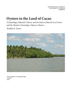 Oysters in the Land of Cacao: Archaeology, Material Culture, and Societies at Islas de Los Cerros and the Western Chontalpa, Tabasco, Mexico Volume 81