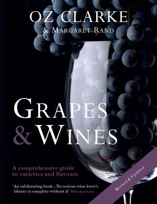 Oz Clarke: Grapes & Wines: A Comprehensive Guide to Varieties and Flavours - Clarke, Oz, and Rand, Margaret