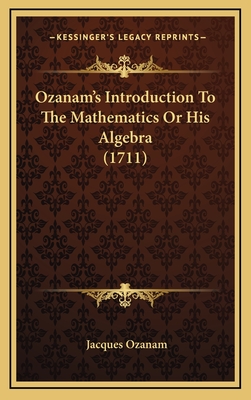 Ozanam's Introduction to the Mathematics or His Algebra (1711) - Ozanam, Jacques