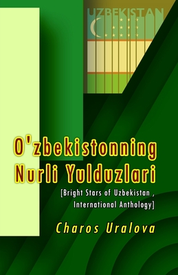 O'zbekistonning Nurli Yulduzlari: [Bright Stars of Uzbekistan, International anthology] - Charos Uralova (Editor)