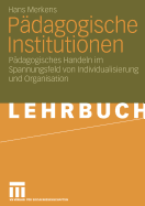 Pdagogische Institutionen: Pdagogisches Handeln im Spannungsfeld von Individualisierung und Organisation