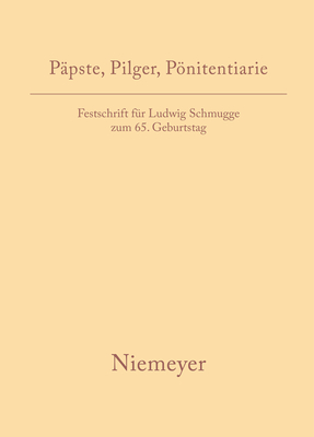 Ppste, Pilger, Pnitentiarie: Festschrift Fr Ludwig Schmugge Zum 65. Geburtstag - Meyer, Andreas (Editor), and Rendtel, Constanze (Editor), and Wittmer-Butsch, Maria (Editor)