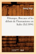 Ptrarque, Boccace Et Les Dbuts de l'Humanisme En Italie, (d.1894)