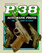 P 38 Automatic Pistol: The First Fifty Years