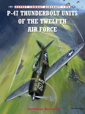 P-47 Thunderbolt Units of the Twelfth Air Force - Bernstein, Jonathan