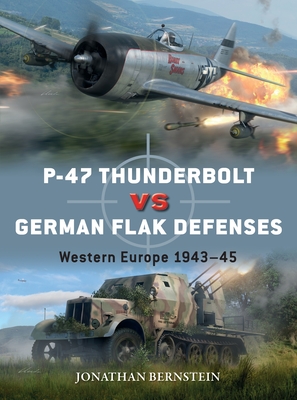 P-47 Thunderbolt Vs German Flak Defenses: Western Europe 1943-45 - Bernstein, Jonathan