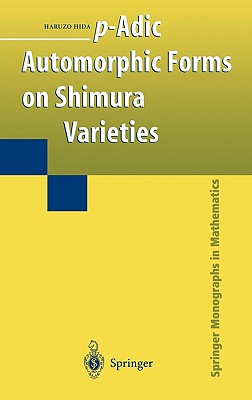 P-Adic Automorphic Forms on Shimura Varieties - Hida, Haruzo, Professor