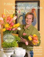 P. Allen Smith's Bringing the Garden Indoors: Containers, Crafts, and Bouquets for Every Room