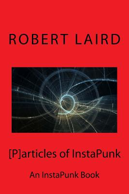 [p]articles of Instapunk: An Instapunk Book - Laird, Robert, and Lott, Brian (Editor)