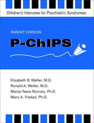 P-ChIPS--Children's Interview for Psychiatric Syndromes--Parent Version - Weller, Elizabeth B., MD, and Weller, Ronald A., MD, and Fristad, Mary A., PhD, ABPP