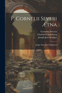 P. Cornelii Severi ?tna: & Qu Supersunt Fragmenta