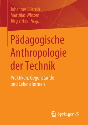 P?dagogische Anthropologie Der Technik: Praktiken, Gegenst?nde Und Lebensformen - Bilstein, Johannes (Editor), and Winzen, Matthias (Editor), and Zirfas, Jrg (Editor)