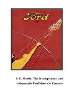 P.E. Martin, Inconspicuous and Indispensable Ford Motor Co. Executive: The Origins of the Automotive Industry Volume 2