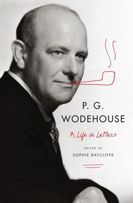 P. G. Wodehouse: A Life in Letters - Wodehouse, P. G., and Ratcliffe, Sophie (Editor)