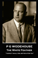 P G Wodehouse - The White Feather: ''I expect I shall feel better after tea''