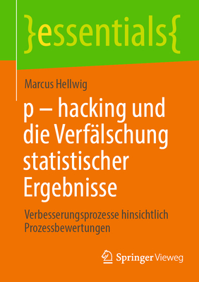 p - hacking und die Verflschung statistischer Ergebnisse: Verbesserungsprozesse hinsichtlich Prozessbewertungen - Hellwig, Marcus