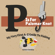 P is for Palomar Knot: My Very First A-Z Guide To Fishing