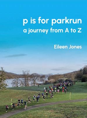 p is for parkrun: a journey from A-Z - Jones, Eileen