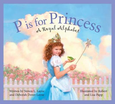 P Is for Princess: A Royal Alphabet - Layne, Steven L, and Layne, Deborah Dover
