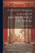 P. Ovidio Nas?n, Elegias de Amores Puros, Y del Nogal