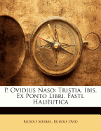 P. Ovidius Naso: Tristia. Ibis. Ex Ponto Libri. Fasti. Halieutica