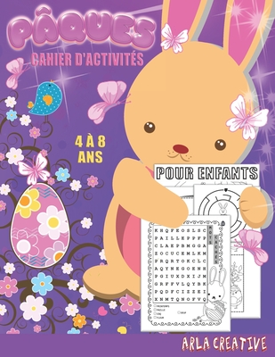 P?ques cahier d'activit?s pour enfants de 4 ? 8 ans: Livre D'activit?s pour Enfants sur le Th?me de P?ques - Labyrithes, Mots M?l?s, Points ? Relier, Les Diff?rences, Coloriages de P?ques (Arla Creative) - Creative, Arla