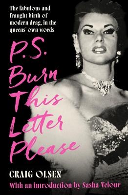 P.S. Burn This Letter Please: The fabulous and fraught birth of modern drag, in the queens' own words - Olsen, Craig