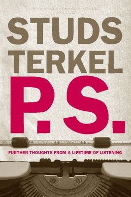 P.S.: Further Thoughts from a Lifetime of Listening - Terkel, Studs