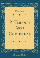 P. Terenti Afri Comoediae (Classic Reprint)