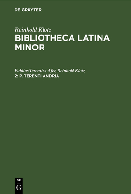 P. Terenti Andria: Mit Kritischen Und Exegetischen Anmerkungen - Terentius Afer, Publius, and Klotz, Reinhold