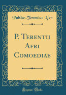 P. Terentii Afri Comoediae (Classic Reprint)