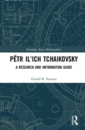 P?tr Il'ich Tchaikovsky: A Research and Information Guide