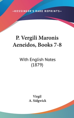 P. Vergili Maronis Aeneidos, Books 7-8: With English Notes (1879) - Virgil, and Sidgwick, A (Editor)