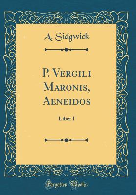 P. Vergili Maronis, Aeneidos: Liber I (Classic Reprint) - Sidgwick, A