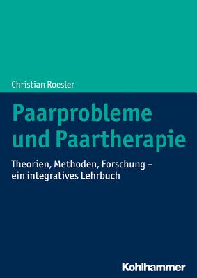 Paarprobleme Und Paartherapie: Theorien, Methoden, Forschung - Ein Integratives Lehrbuch - Roesler, Christian