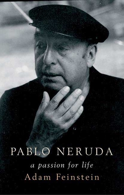 Pablo Neruda: A Passion for Life - Feinstein, Adam