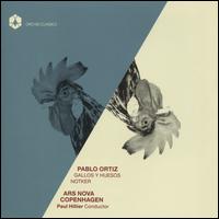 Pablo Ortiz: Gallos y Huesos; Notker - Ars Nova Copenhagen; Christopher Bowers-Broadbent (organ); Tine Rehling (harp); Paul Hillier (conductor)