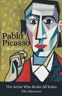 Pablo Picasso, A Biography: The Artist Who Broke All Rules